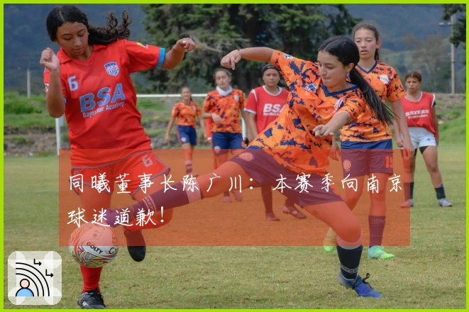 同曦董事长陈广川：本赛季向南京球迷道歉！