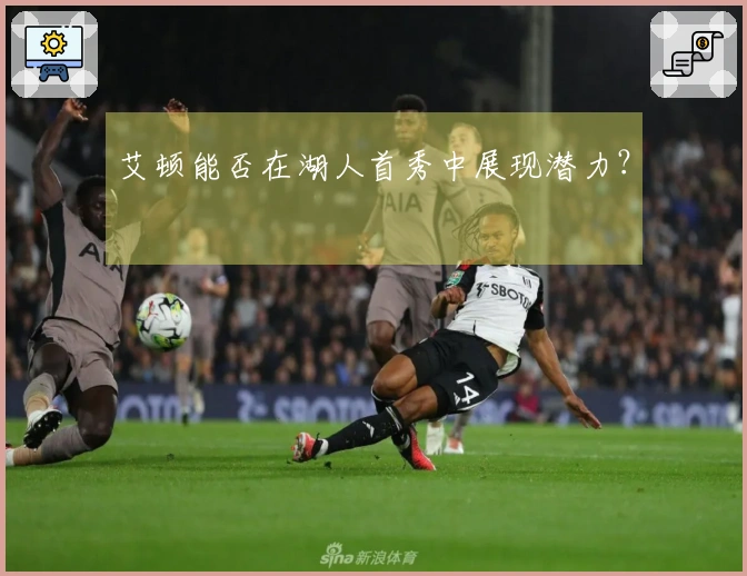 艾顿能否在湖人首秀中展现潜力？
