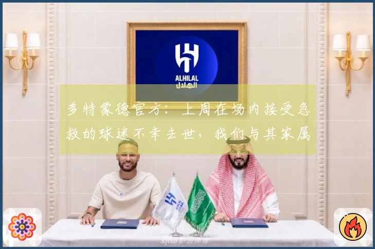 多特蒙德官方：上周在场内接受急救的球迷不幸去世，我们与其家属同 mourn