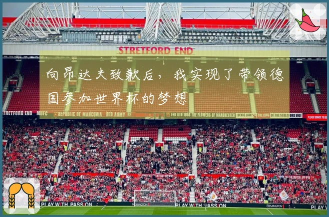 向昂达夫致歉后，我实现了带领德国参加世界杯的梦想