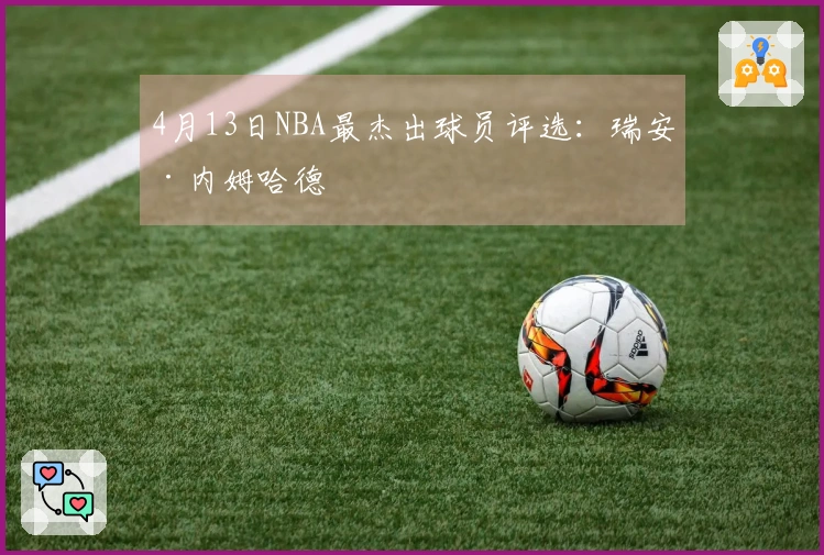 4月13日NBA最杰出球员评选：瑞安·内姆哈德